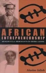 African Entrepreneurship: Muslim Fula Merchants in Sierra Leone - Alusine Jalloh