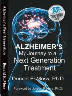 Alzheimer's: My Journey to a Next Generation Treatment - Donald Moss, Joseph Rogers