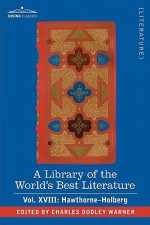 A Library of the World's Best Literature - Ancient and Modern - Vol. XVIII (Forty-Five Volumes); Hawthorne-Holberg - Charles Dudley Warner