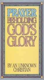 Prayer -- Beholding God's Glory - Anonymous, Unknown, Linda Dillow