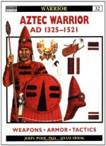 Aztec Warrior: AD 1325-1521 - John Pohl, Adam Hook