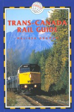 Trans-Canada Rail Guide, 3rd: Includes City Guides to Halifax, Quebec City, Montreal, Toronto, Winnipeg, Edmonton, Calgary & Vancouver - Melissa Graham