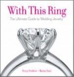 With This Ring: The Ultimate Guide to Wedding Jewelry - Penny Proddow, Marion Fasel