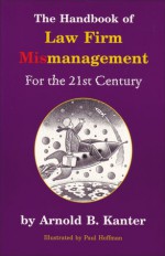 The Handbook of Law Firm Mismanagement for the 21st Century - Arnold B. Kanter, Paul Hoffman, Paul Hoffman