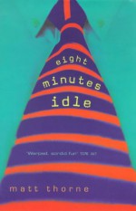 Eight Minutes Idle - Matt Thorne