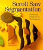 Scroll Saw Segmentation: Patterns, Projects & Techniques - Patrick Spielman