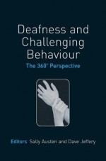 Deafness and Challenging Behaviour: The 360 Degree Perspective - Sally Austen, Dave Jeffery