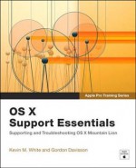 Apple Pro Training Series: OS X Support Essentials - Kevin M. White, Gordon Davisson