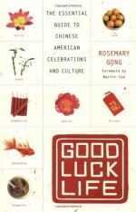 Good Luck Life: The Essential Guide to Chinese American Celebrations and Culture - Rosemary Gong, Martin Yan