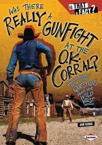 Was There Really a Gunfight at the O.K. Corral?: And Other Questions about the Wild West - Ann Kerns