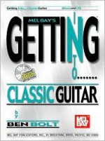 Mel Bay's Getting Into Classic Guitar [With CD] - Ben Bolt