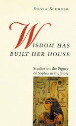 Wisdom Has Built Her House: Studies on the Figure of Sophia in the Bible - Linda M. Maloney