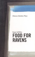 Food for Ravens - Trevor Griffiths