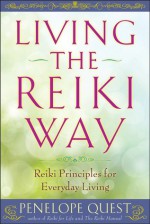 Living the Reiki Way: Reiki Principles for Everyday Living - Penelope Quest