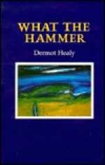 What the Hammer - Dermot Healy