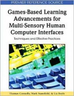 Games-Based Learning Advancements for Multi-Sensory Human Computer Interfaces: Techniques and Effective Practices - Thomas Connolly, Mark Stansfield, Liz Boyle