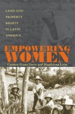 Empowering Women: Land And Property Rights In Latin America - Carmen Diana Deere, Magdalena León