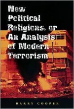 New Political Religions, or an Analysis of Modern Terrorism - Barry Cooper