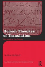 Roman Theories of Translation: Surpassing the Source - Siobhan Mcelduff