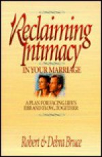 Reclaiming Intimacy in Your Marriage: Plan for Facing Life's Ebb and Flow...Together - Robert G. Bruce Jr., Debra Fulghum Bruce