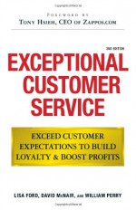 Exceptional Customer Service: Exceed Customer Expectations to Build Loyalty & Boost Profits - Lisa Ford, William Perry, Tony Hsieh, David McNair