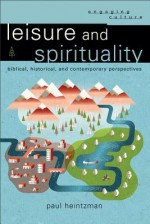 Leisure and Spirituality: Biblical, Historical, and Contemporary Perspectives (Engaging Culture) - Paul Heintzman, William A. Dyrness, Robert K. Johnston