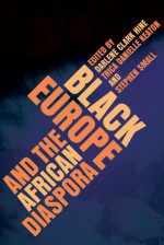 Black Europe and the African Diaspora - Darlene Clark Hine, Trica Danielle Keaton, Stephen Small