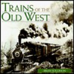 Trains of the Old West - Brian Solomon