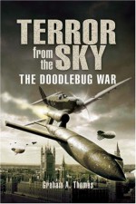 TERROR FROM THE SKY: The Battle Against the Flying Bombs - Graham Thomas