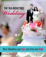 The Tax-Deductible Wedding: More Wedding and Fun, Less Fret and Debt - Sabrina Rivers, Nicole Hollander