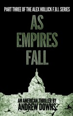 The Alex Hollick FBI Series (Part 3: As Empires Fall) - Andrew Downs