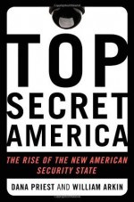 Top Secret America (Enhanced Edition): The Rise of the New American Security State - Dana Priest, William M. Arkin