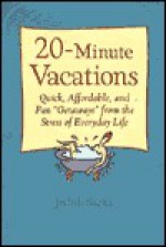 Twenty Minute Vacations: Quick, Affordable and Fun "Getaways" from the Stress of Everyday Life - Judith Sachs