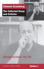 The Collected Essays and Criticism, Volume 3: Affirmations and Refusals, 1950-1956 (The Collected Essays and Criticism , Vol 3) - Clement Greenberg, John O'Brian