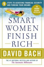 Smart Women Finish Rich: 9 Steps to Achieving Financial Security and Funding Your Dreams - David Bach