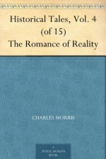 Historical Tales, Vol. 4 (of 15) The Romance of Reality - Charles Morris