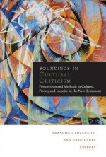 Soundings in Cultural Criticism: Perspectives and Methods in Culture, Power, and Identity in the New Testament - Francisco Lozada Jr., Greg Carey