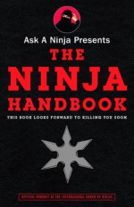 Ask a Ninja Presents The Ninja Handbook: This Book Looks Forward to Killing You Soon - Douglas Sarine, Kent Nichols