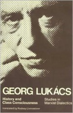 History and Class Consciousness: Studies in Marxist Dialectics - György Lukács, Rodney Livingstone