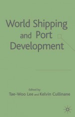 World Shipping and Port Development - Kevin Cullinane, Tae-Woo Lee