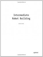 Intermediate Robot Building (Technology in Action Series) - David Cook