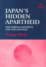 Japan's Hidden Apartheid: The Korean Minority and the Japanese - George Hicks