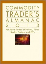 Commodity Trader's Almanac 2013: For Active Traders of Futures, Forex, Stocks, Options, and ETFs (Almanac Investor Series) - Jeffrey A. Hirsch, John L. Person