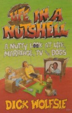 Life in a Nutshell: A Nutty Look at Life, Marriage, TV, and Dogs - Dick Wolfsie