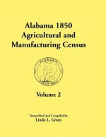 Alabama 1850 Agricultural and Manufacturing Census, Volume 2 for Jackson, Jefferson, Lawrence, Limestone, Lowndes, Macon, Madison, and Marengo Countie - Linda L. Green