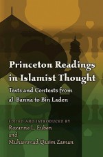 Princeton Readings in Islamist Thought: Texts and Contexts from al-Banna to Bin Laden (Princeton Studies in Muslim Politics) - Roxanne L. Euben, Muhammad Qasim Zaman