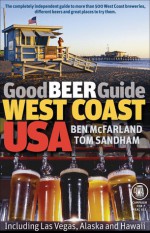 Good Beer Guide West Coast USA: Including Las Vegas, Alaska and Hawaii - Ben McFarland, Tom Sandham