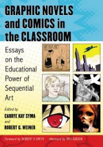 Graphic Novels and Comics in the Classroom: Essays on the Educational Power of Sequential Art - Carrye Kay Syma, Robert G. Weiner