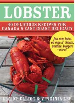 Lobster: 40 Delicious Recipes for Canada's East Coast Delicacy - John Conway, Elaine Elliot, Virginia Lee