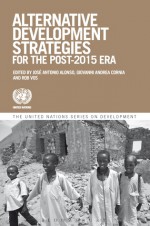 Alternative Development Strategies for the Post-2015 Era - Jose Antonio Alonso, Giovanni Andrea Cornea, Rob Vos